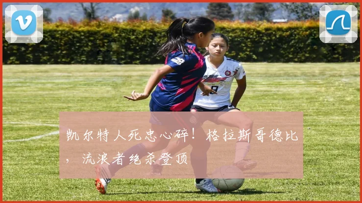 凯尔特人死忠心碎！格拉斯哥德比，流浪者绝杀登顶