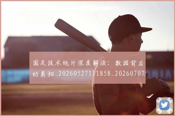 国足技术统计深度解读:数据背后的真相_20260527111858_20260707014417