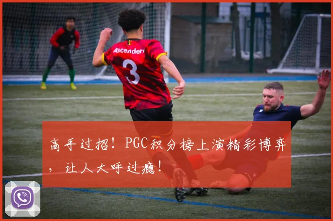 高手过招！PGC积分榜上演精彩博弈，让人大呼过瘾！
