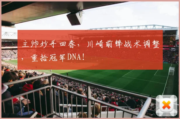 主帅妙手回春，川崎前锋战术调整，重拾冠军DNA！