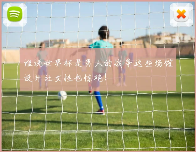 谁说世界杯是男人的战争这些场馆设计让女性也惊艳！