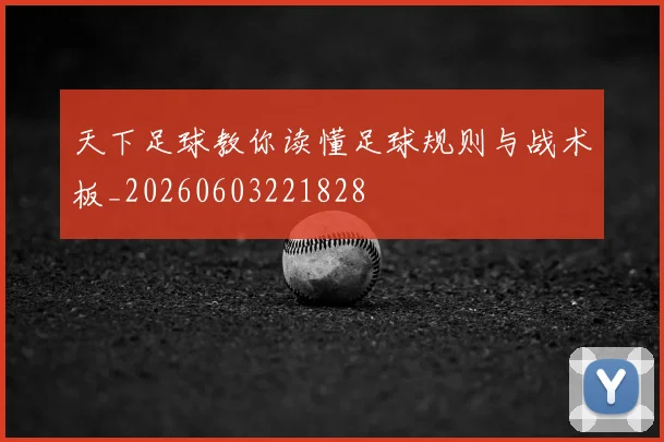 天下足球教你读懂足球规则与战术板_20260603221828