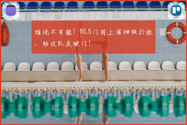 谁说不可能！MLS门将上演神级扑救，助攻队友破门！